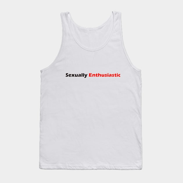 Sexually Enthusiastic Tank Top by robertbruton